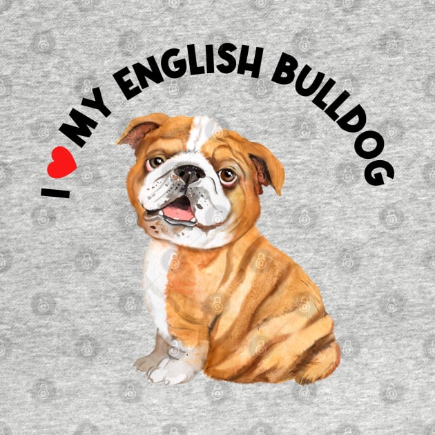 I Love My English Bulldog Cute English Bulldog Puppy by AdrianaHolmesArt